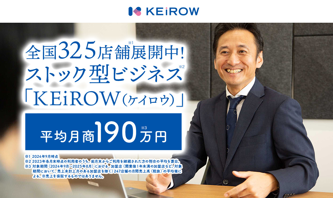 全国325店舗展開中！長期継続可能なストック型ビジネス「KEiROW」